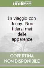 In viaggio con Jenny. Non fidarsi mai delle apparenze libro