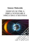 Esercizi di fisica: fisica nucleare e fisica della materia libro