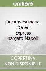 Circumvesuviana. L'Orient Express targato Napoli libro