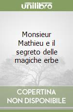 Monsieur Mathieu e il segreto delle magiche erbe libro