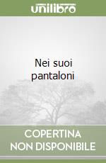 Nei suoi pantaloni