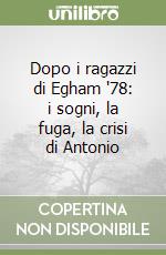 Dopo i ragazzi di Egham '78: i sogni, la fuga, la crisi di Antonio libro