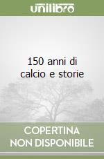 150 anni di calcio e storie libro