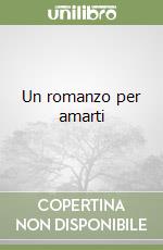 Un romanzo per amarti libro