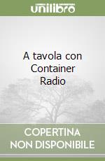 A tavola con Container Radio