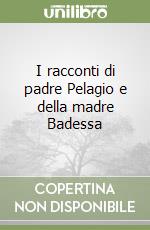 I racconti di padre Pelagio e della madre Badessa libro