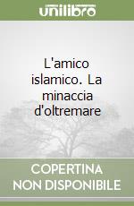 L'amico islamico. La minaccia d'oltremare libro