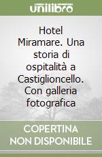 Hotel Miramare. Una storia di ospitalità a Castiglioncello. Con galleria fotografica libro