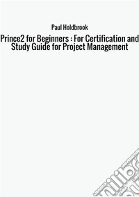 Prince2 for beginners. For certification and study guide for project management libro