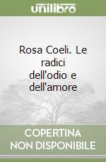 Rosa Coeli. Le radici dell'odio e dell'amore libro