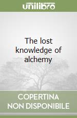 The lost knowledge of alchemy libro