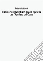 Illuminazione spirituale. Teoria e pratica per l'apertura del cuore libro