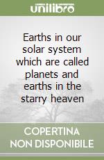 Earths in our solar system which are called planets and earths in the starry heaven libro
