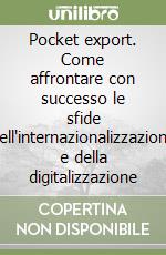 Pocket export. Come affrontare con successo le sfide dell'internazionalizzazione e della digitalizzazione libro