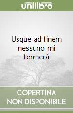 Usque ad finem nessuno mi fermerà libro