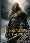 Il portatore dell'aquila libro di Giorgio Pezzin