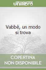 Vabbè, un modo si trova
