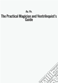 The practical magician and ventriloquist's guide