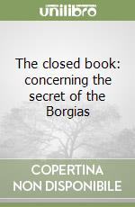 The closed book: concerning the secret of the Borgias