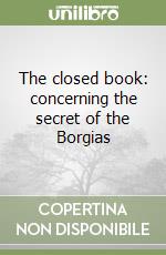 The closed book: concerning the secret of the Borgias libro