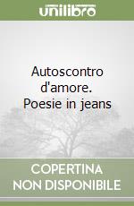 Autoscontro d'amore. Poesie in jeans libro