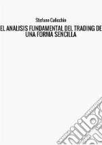 El análisis fundamental del trading de una forma sencilla. La guía de introducción a las técnicas estratégicas de anticipación de los mercados a través del análisis fundamental libro