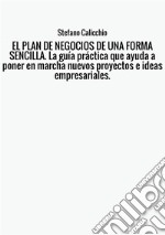 El plan de negocios de una forma sencilla. La guía práctica que ayuda a poner en marcha nuevos proyectos e ideas empresariales libro