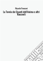 La teoria dei quanti dell'anima e altri racconti libro