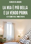 La mia è più bella e la vendo prima. Con i segreti dell'home staging libro di Filigheddu Fabrizio