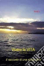 Vivere la vita. L'inizio di tutto... Il racconto di una storia vera libro