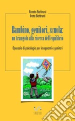 Bambino, genitori, scuola: un triangolo alla ricerca dell'equilibrio. Opuscolo di psicologia per insegnanti e genitori libro