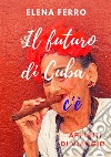 Il futuro di Cuba c'è. Appunti di viaggio libro