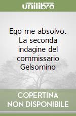 Ego me absolvo. La seconda indagine del commissario Gelsomino libro