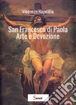 San Francesco di Paola. Arte e devozione libro