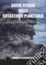 Breve storia delle catastrofi planetarie. La scienza dietro i disastri che hanno cambiato il volto della terra. Ediz. in bianco e nero  libro