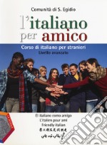 L'italiano per amico. Corso di italiano per stranieri. Livello avanzato libro