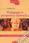Pedagogia in prospettiva aristotelica. Nuova ediz. libro