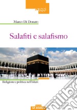 Salafiti e salafismo. Religione e politica nell'Islam libro