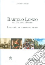 Bartolo Longo dal Salento a Pompei. La carità che fa nuova la storia. libro