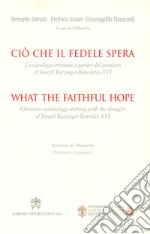 Ciò che il fedele spera. L'escatologia cristiana a partire dal pensiero di Joseph Ratzinger. Benedetto XVI. Ediz. bilingue libro