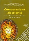 Consacrazione e secolarità. Lettera ai Vescovi della Chiesa Cattolica sugli Istituti Secolari libro