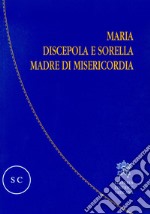 Maria discepola e sorella, madre di misericordia libro