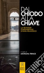 Dal chiodo alla chiave. La teologia fondamentale di papa Francesco. libro