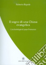 Il sogno di una Chiesa evangelica. L'ecclesiologia di papa Francesco libro