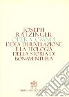 Opera omnia di Joseph Ratzinger. Vol. 2: L' idea di rivelazione e la teologia della storia di Bonaventura libro