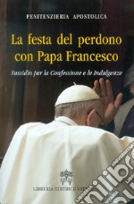 La Festa del perdono con Papa Francesco. Sussidio per la Confessione e le Indulgenze libro