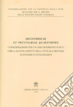 Oeconomicae et pecuniariae quaestiones. Considerazioni per un discernimento etico circa alcuni aspetti dell'attuale sistema economico-finanziario libro