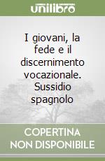 I giovani, la fede e il discernimento vocazionale. Sussidio spagnolo libro