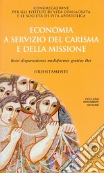 Economia a servizio del carisma e della missione. Boni dispensatores multiformis gratiae Dei. Orientamenti libro