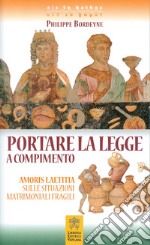 Portare la legge a compimento. Amoris Laetitia sulle situazioni matrimoniali fragili libro